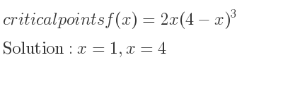 The critical points of f(x)=2x(4-x)^3 are x=1,x=4
